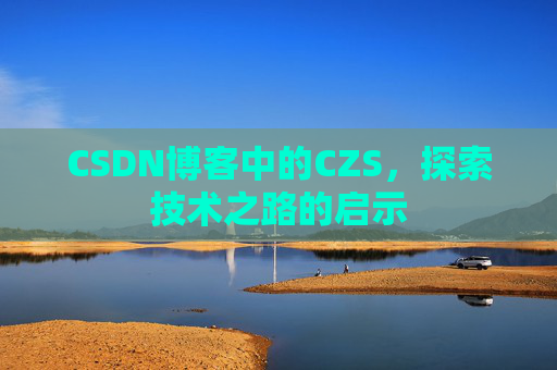 CSDN博客中的CZS，探索技术之路的启示